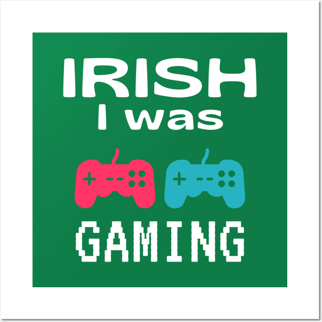 Funny St Patrick's Day Gift For Gamers - Irish I Was Gaming Wall Art by Daily Design